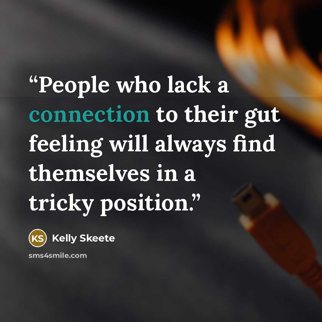 “People who lack a connection to their gut feeling will always find themselves in a tricky position.” quote by Kelly Skeete