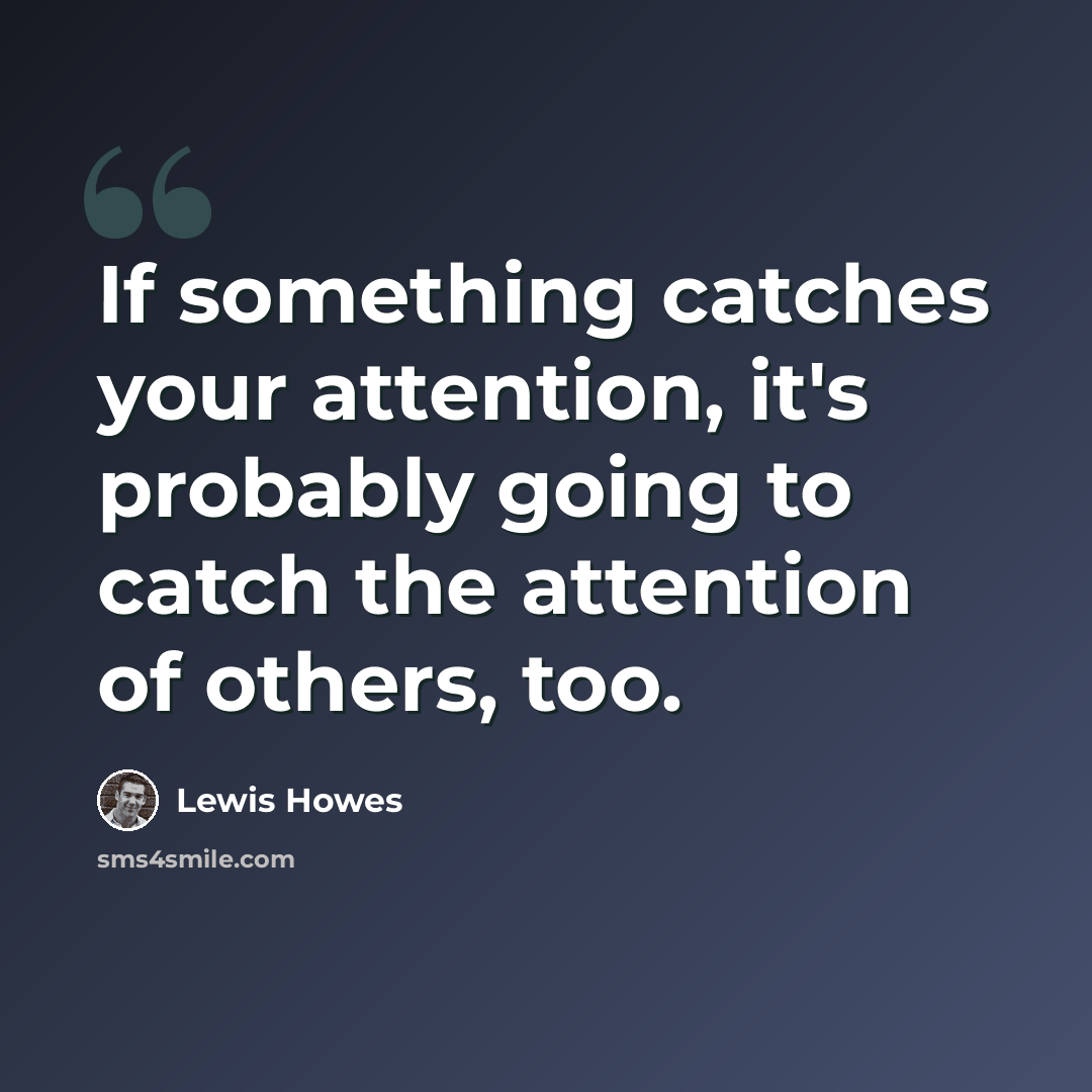 “If something catches your attention, it's probably going to catch the attention of others, too.” quote by Lewis Howes