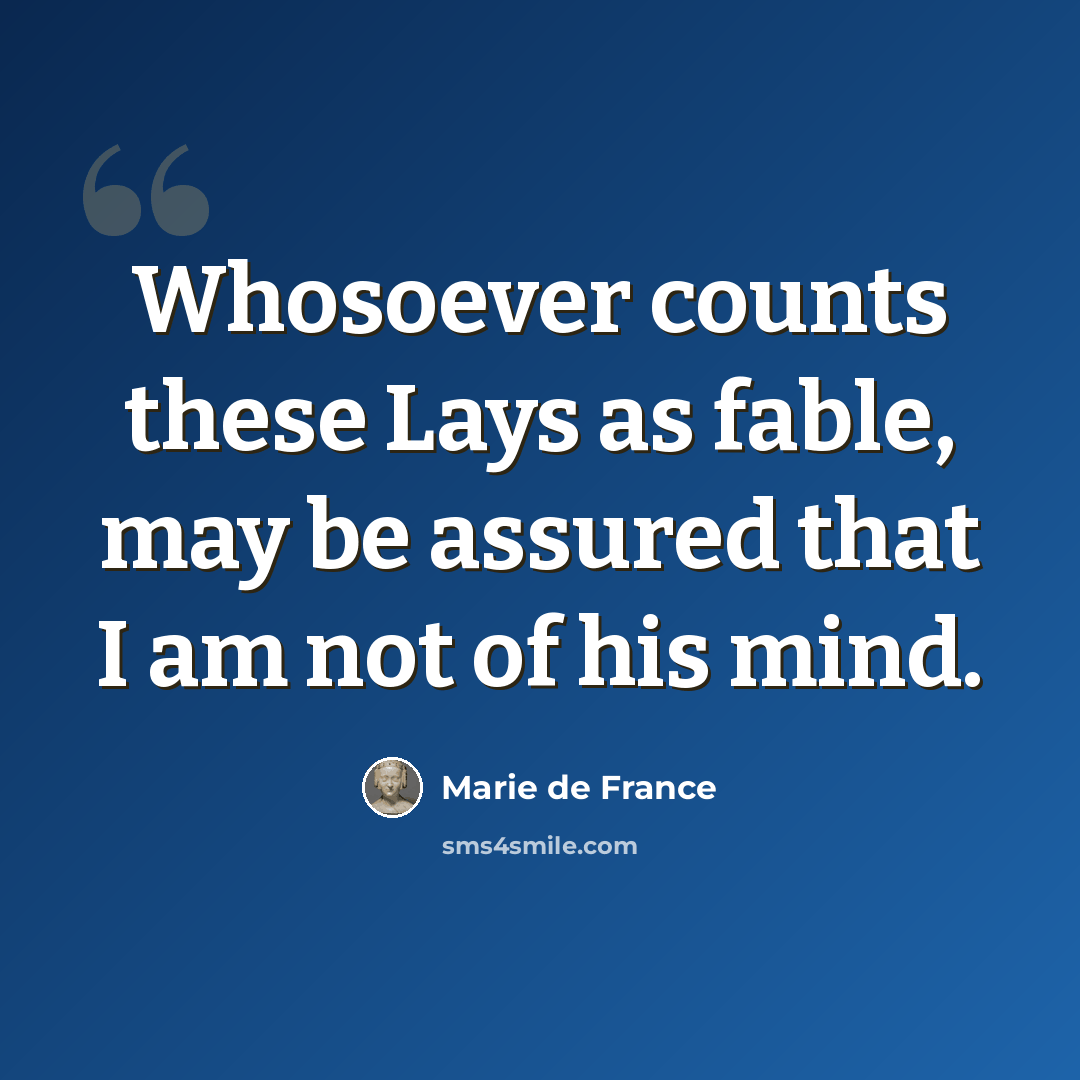 “Whosoever counts these Lays as fable, may be assured that I am not of his mind.” quote by Marie de France