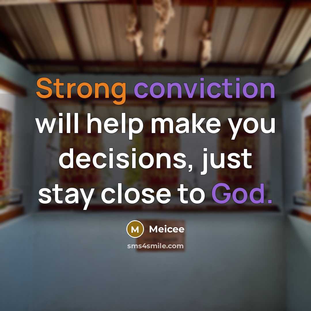 “Strong conviction will help make you decisions, just stay close to God.” quote by Meicee