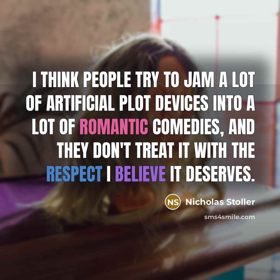 “I think people try to jam a lot of artificial plot devices into a lot of romantic comedies, and they don't treat it with the respect I believe it deserves.” quote by Nicholas Stoller