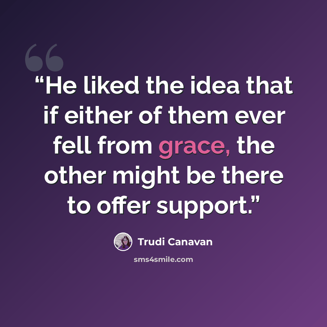 “He liked the idea that if either of them ever fell from grace, the other might be there to offer support.” quote by Trudi Canavan