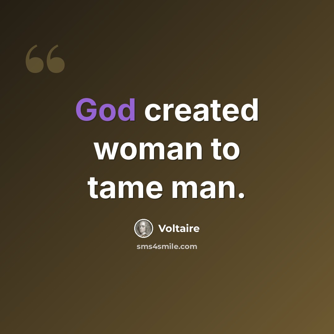 “God created woman to tame man.” quote by Voltaire