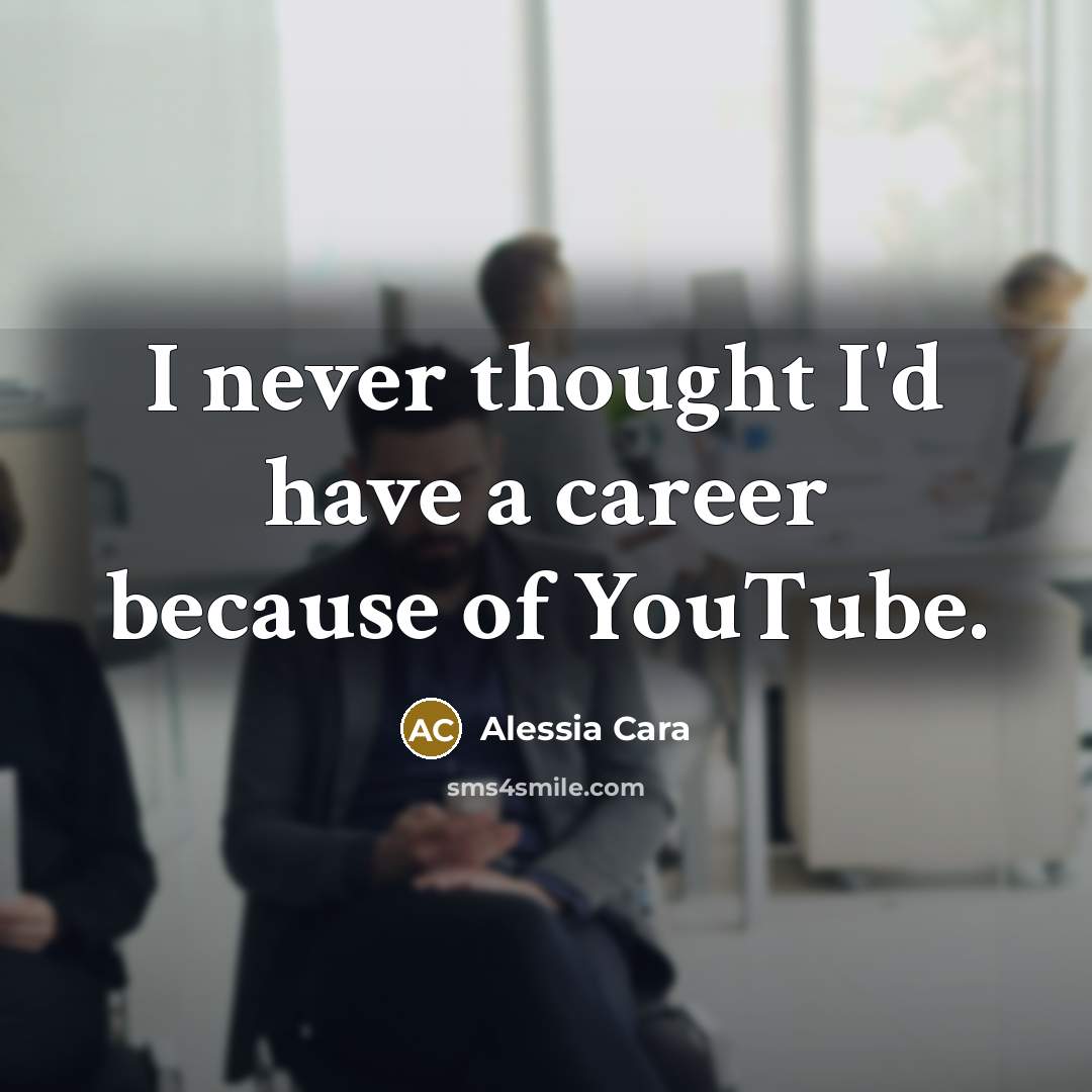 “I never thought I'd have a career because of YouTube.” quote by Alessia Cara