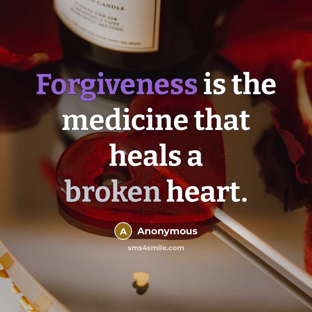 “Forgiveness is the medicine that heals a broken heart.” quote by Anonymous