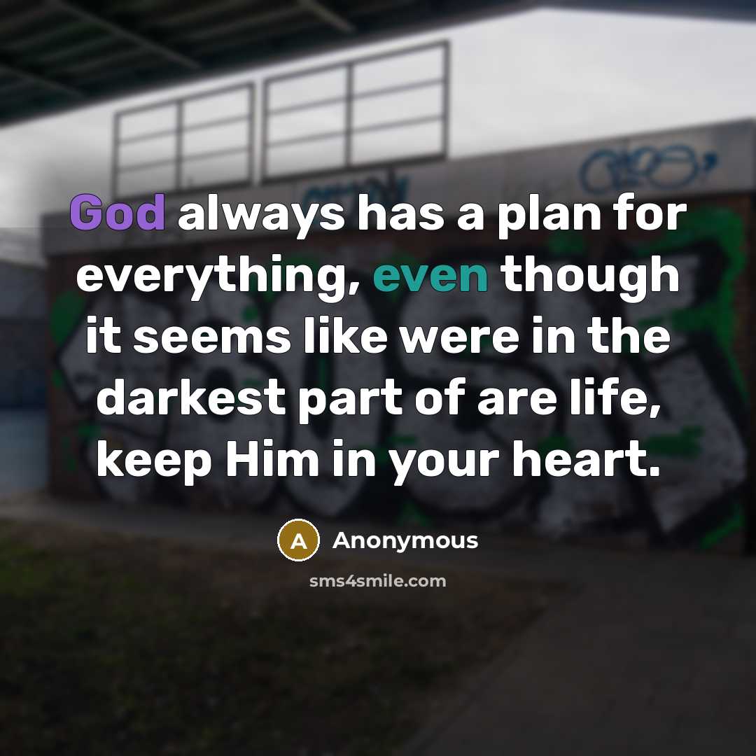 “God always has a plan for everything, even though it seems like were in the darkest part of are life, keep Him in your heart.” quote by Anonymous