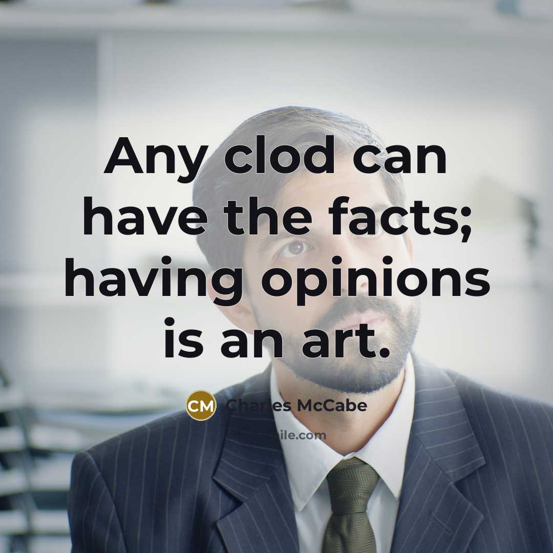“Any clod can have the facts; having opinions is an art.” quote by Charles McCabe