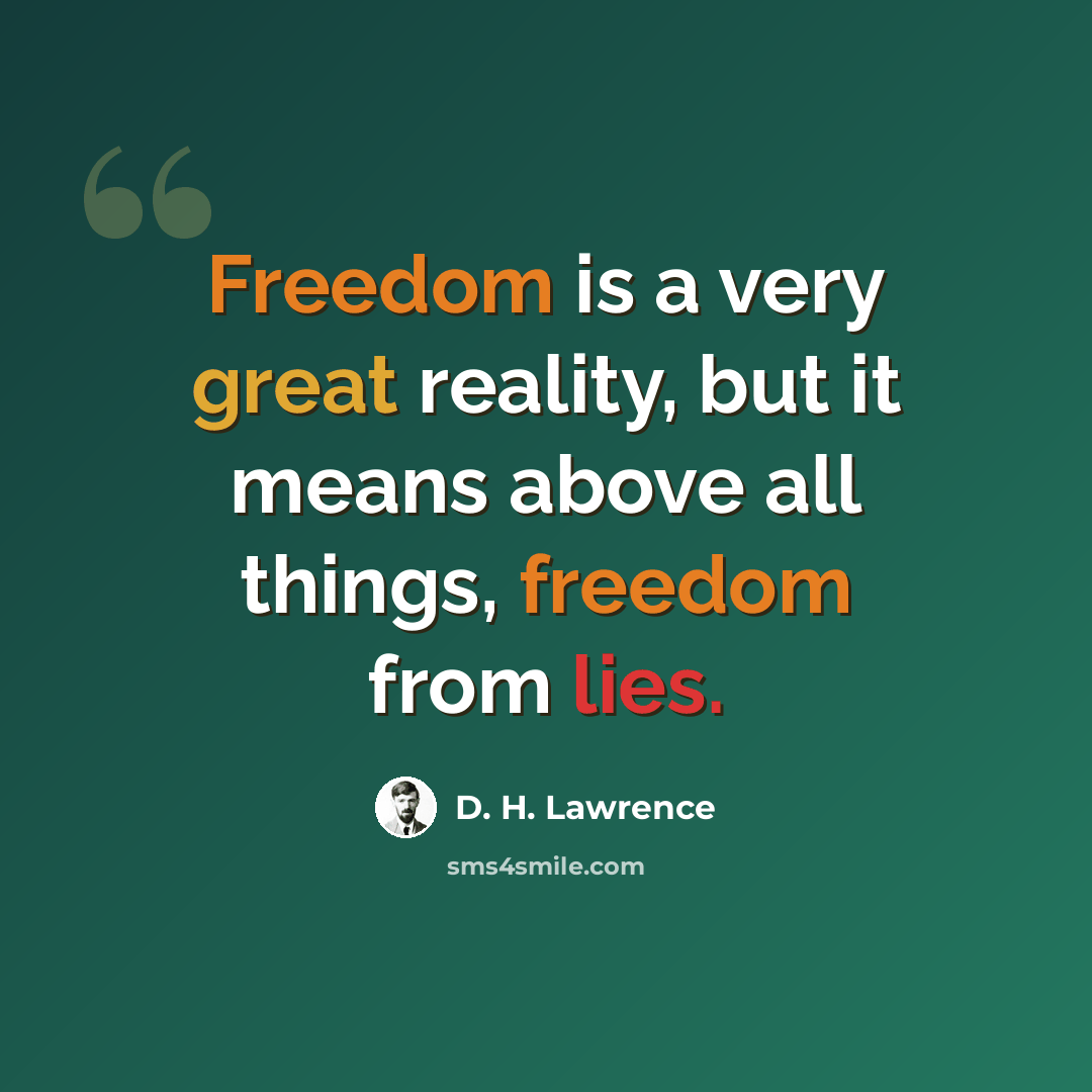 “Freedom is a very great reality, but it means above all things, freedom from lies.” quote by D. H. Lawrence