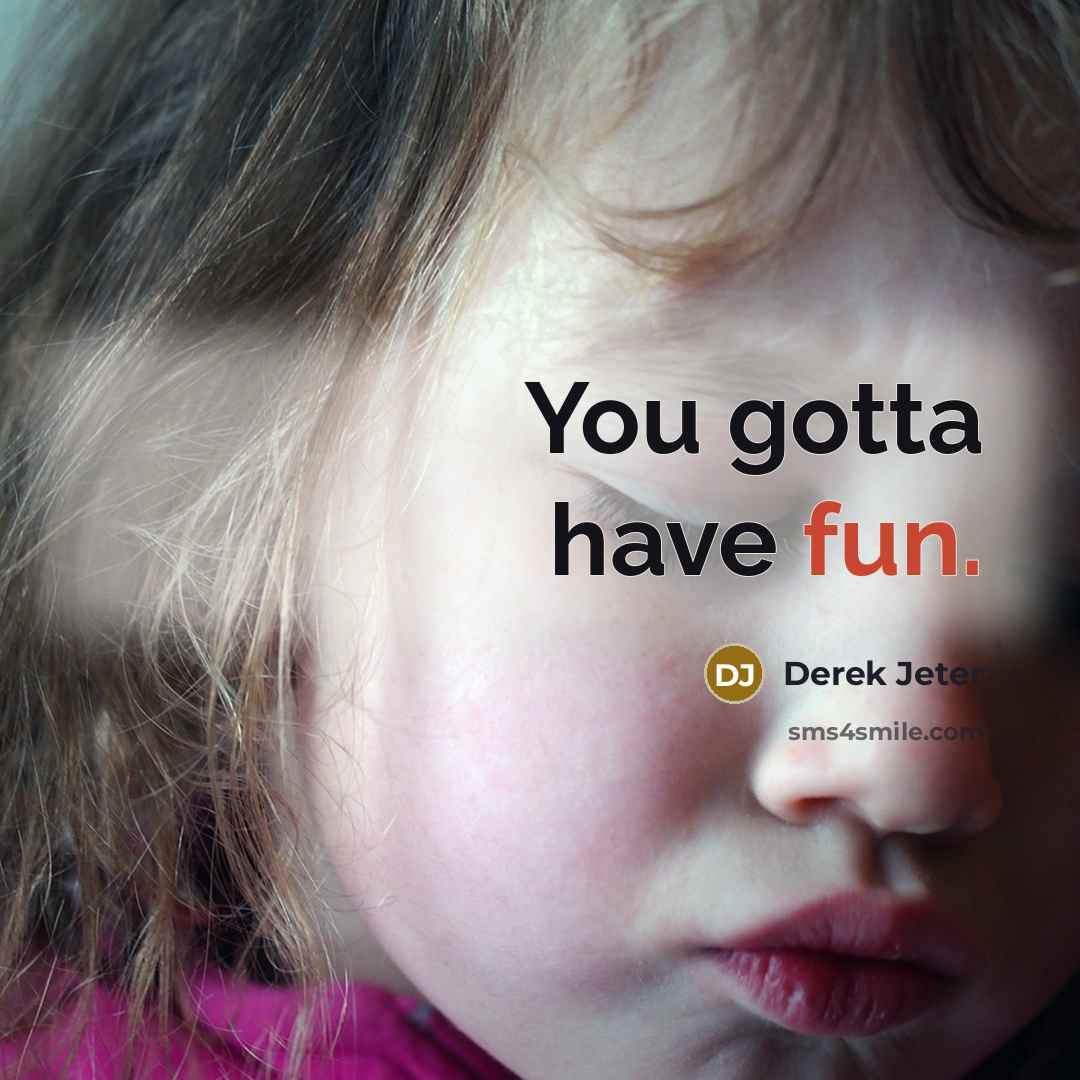 “You gotta have fun.” quote by Derek Jeter