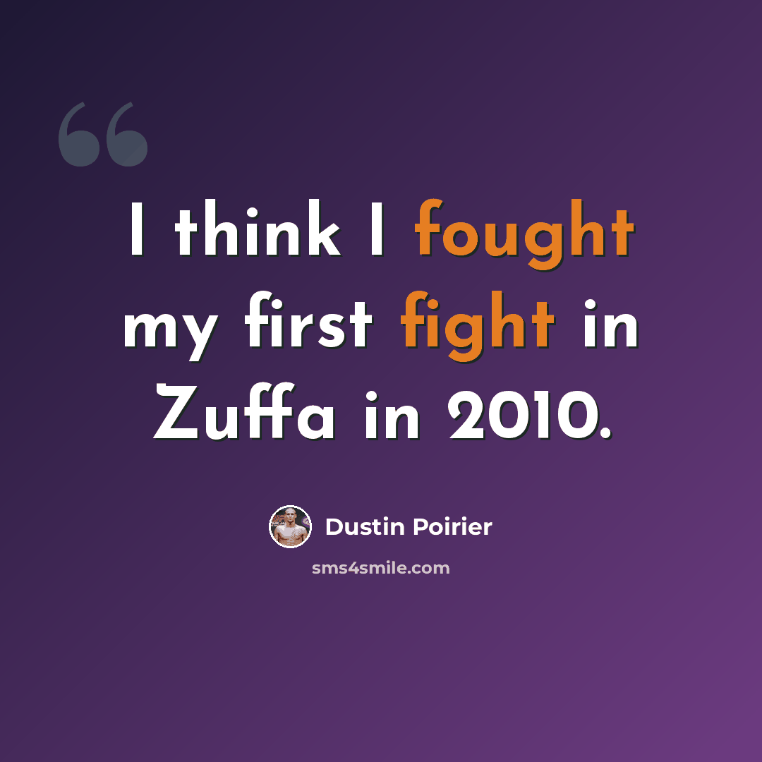 “I think I fought my first fight in Zuffa in 2010.” quote by Dustin Poirier