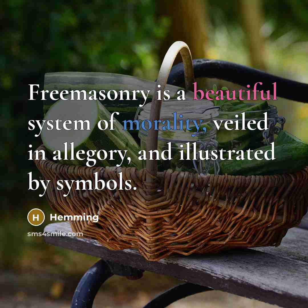 “Freemasonry is a beautiful system of morality, veiled in allegory, and illustrated by symbols.” quote by Hemming