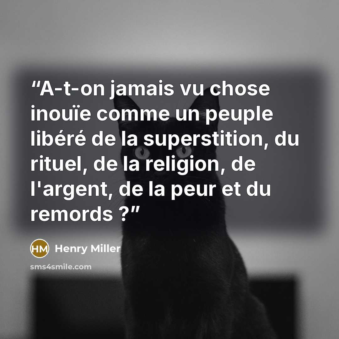 “A-t-on jamais vu chose inouïe comme un peuple libéré de la superstition, du rituel, de la religion, de l'argent, de la peur et du remords ?” quote by Henry Miller