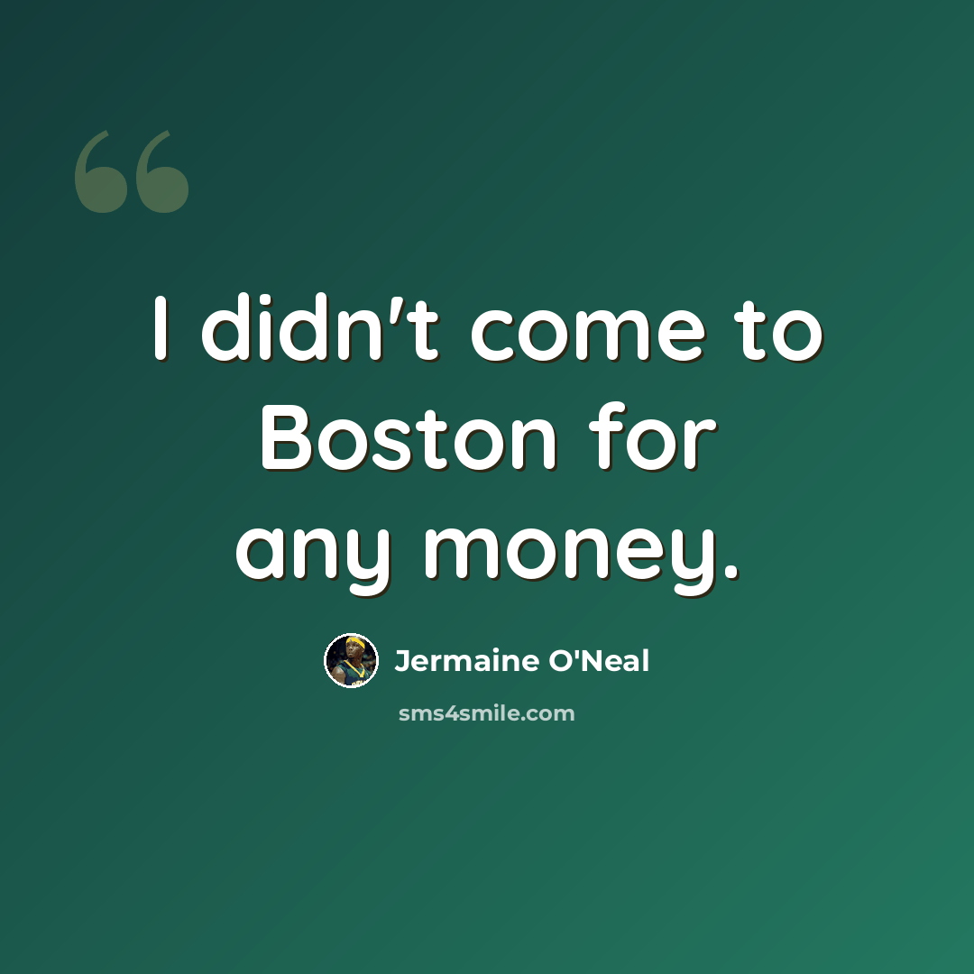 “I didn't come to Boston for any money.” quote by Jermaine O'Neal