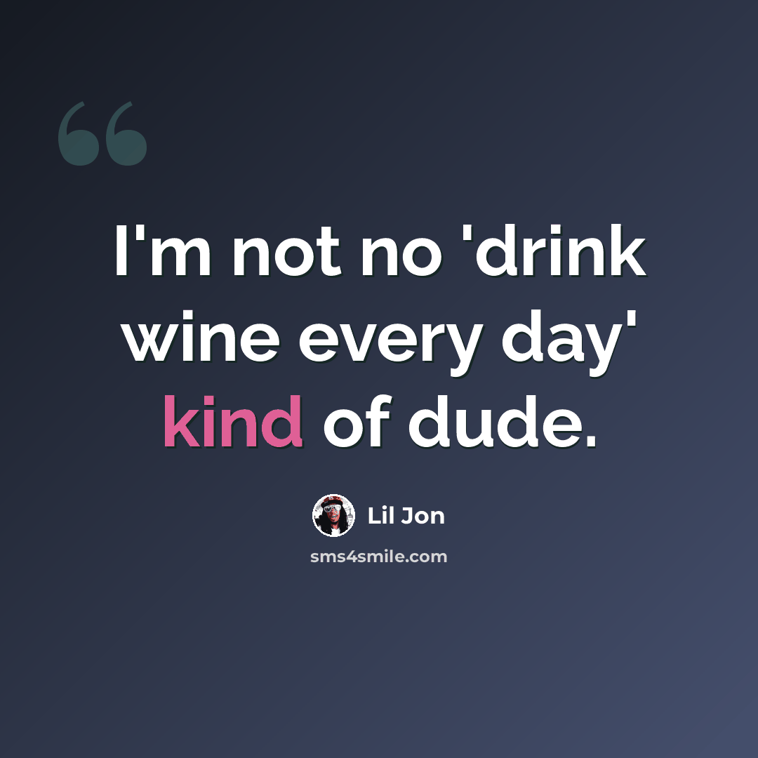 “I'm not no 'drink wine every day' kind of dude.” quote by Lil Jon
