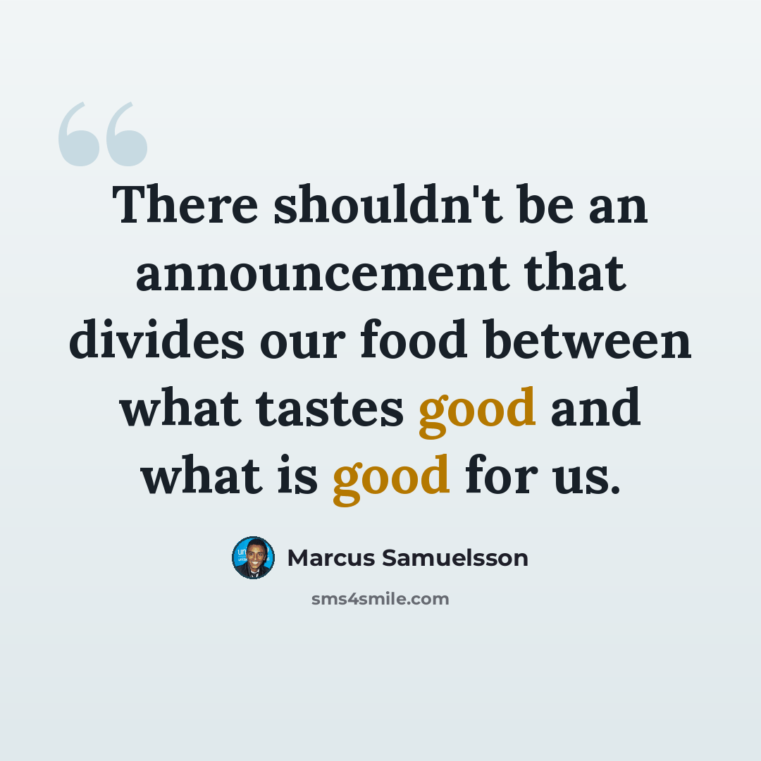 “There shouldn't be an announcement that divides our food between what tastes good and what is good for us.” quote by Marcus Samuelsson