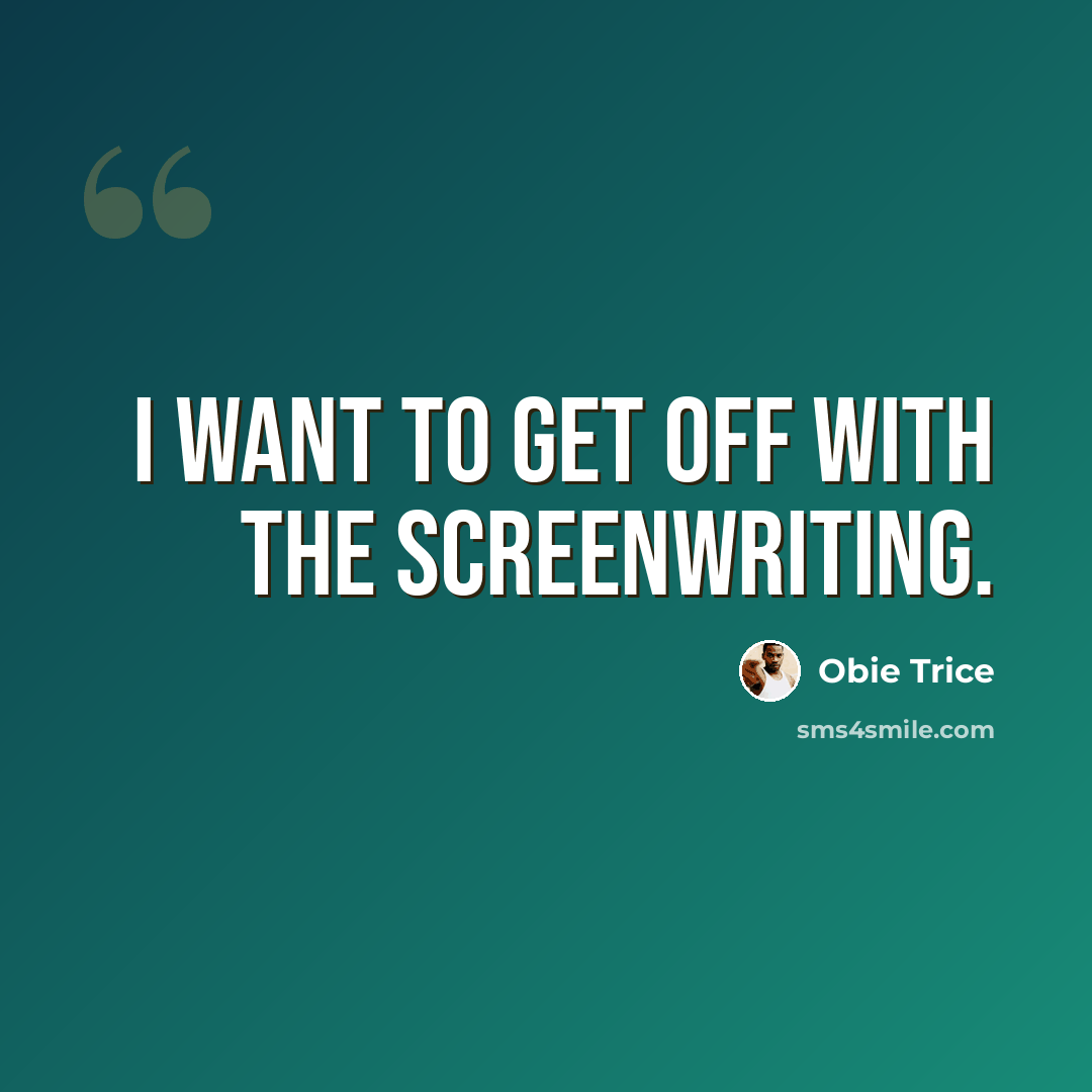 “I want to get off with the screenwriting.” quote by Obie Trice