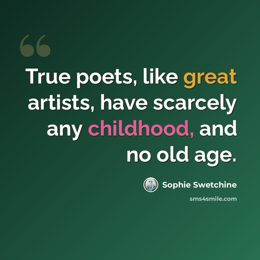 “True poets, like great artists, have scarcely any childhood, and no old age.” quote by Sophie Swetchine