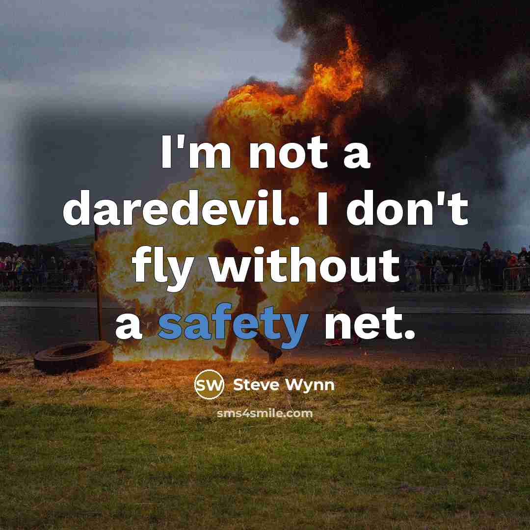 “I'm not a daredevil. I don't fly without a safety net.” quote by Steve Wynn