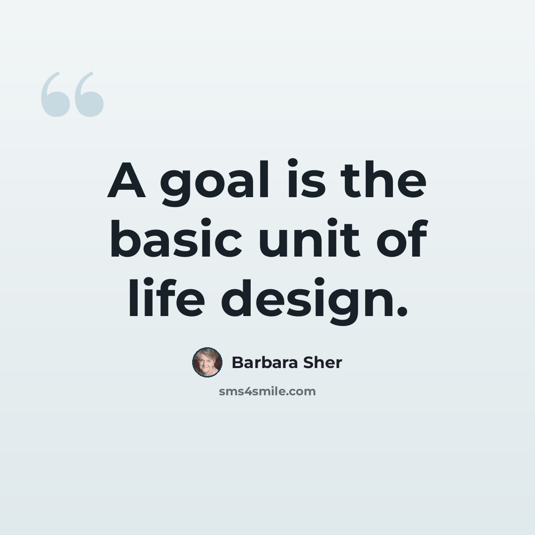 “A goal is the basic unit of life design.” quote by Barbara Sher