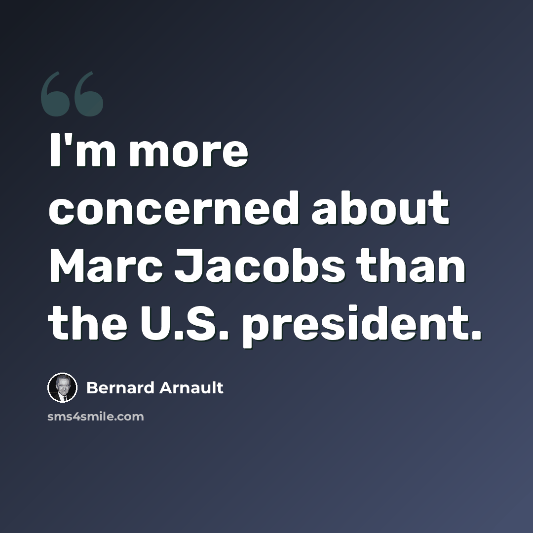 “I'm more concerned about Marc Jacobs than the U.S. president.” quote by Bernard Arnault