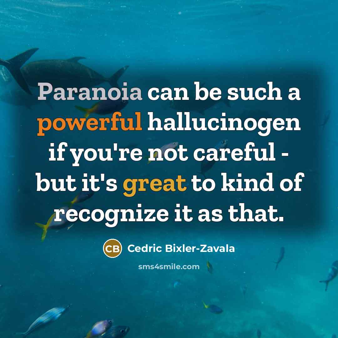 “Paranoia can be such a powerful hallucinogen if you're not careful - but it's great to kind of recognize it as that.” quote by Cedric Bixler-Zavala