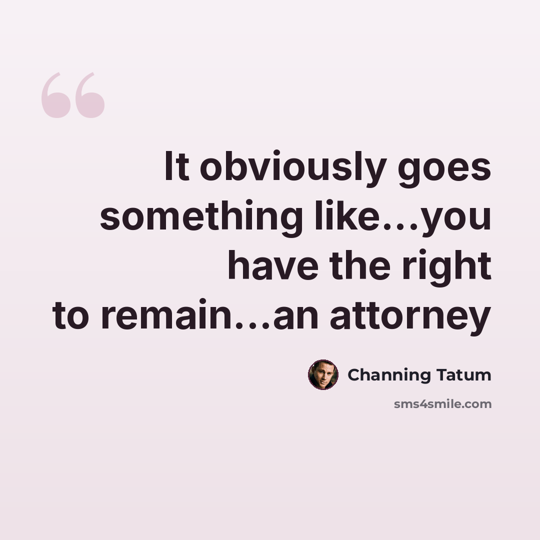 “It obviously goes something like...you have the right to remain...an attorney” quote by Channing Tatum