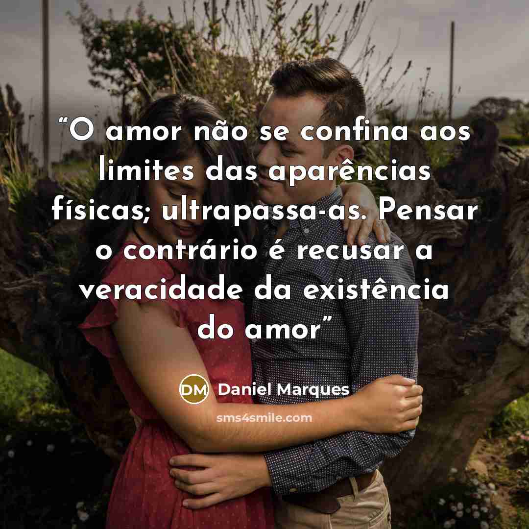 “O amor não se confina aos limites das aparências físicas; ultrapassa-as. Pensar o contrário é recusar a veracidade da existência do amor” quote by Daniel Marques
