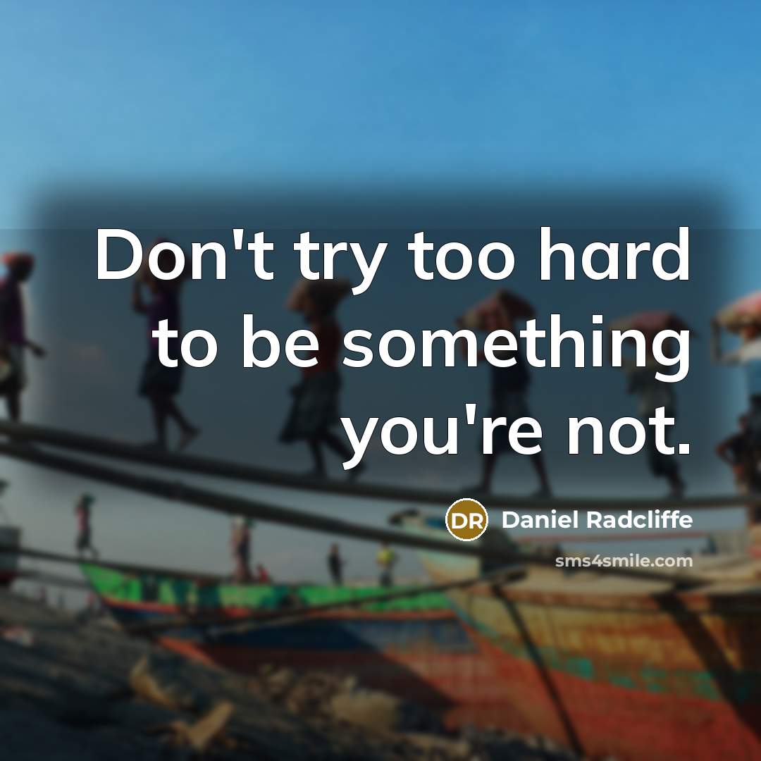 “Don't try too hard to be something you're not.” quote by Daniel Radcliffe