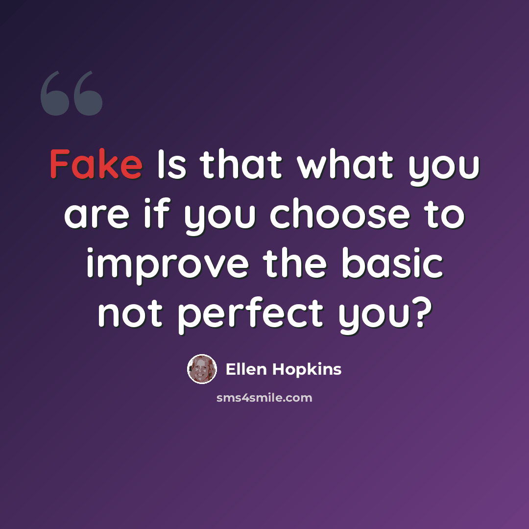 “Fake Is that what you are if you choose to improve the basic not perfect you?” quote by Ellen Hopkins