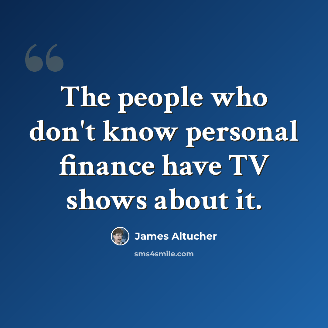 “The people who don't know personal finance have TV shows about it.” quote by James Altucher
