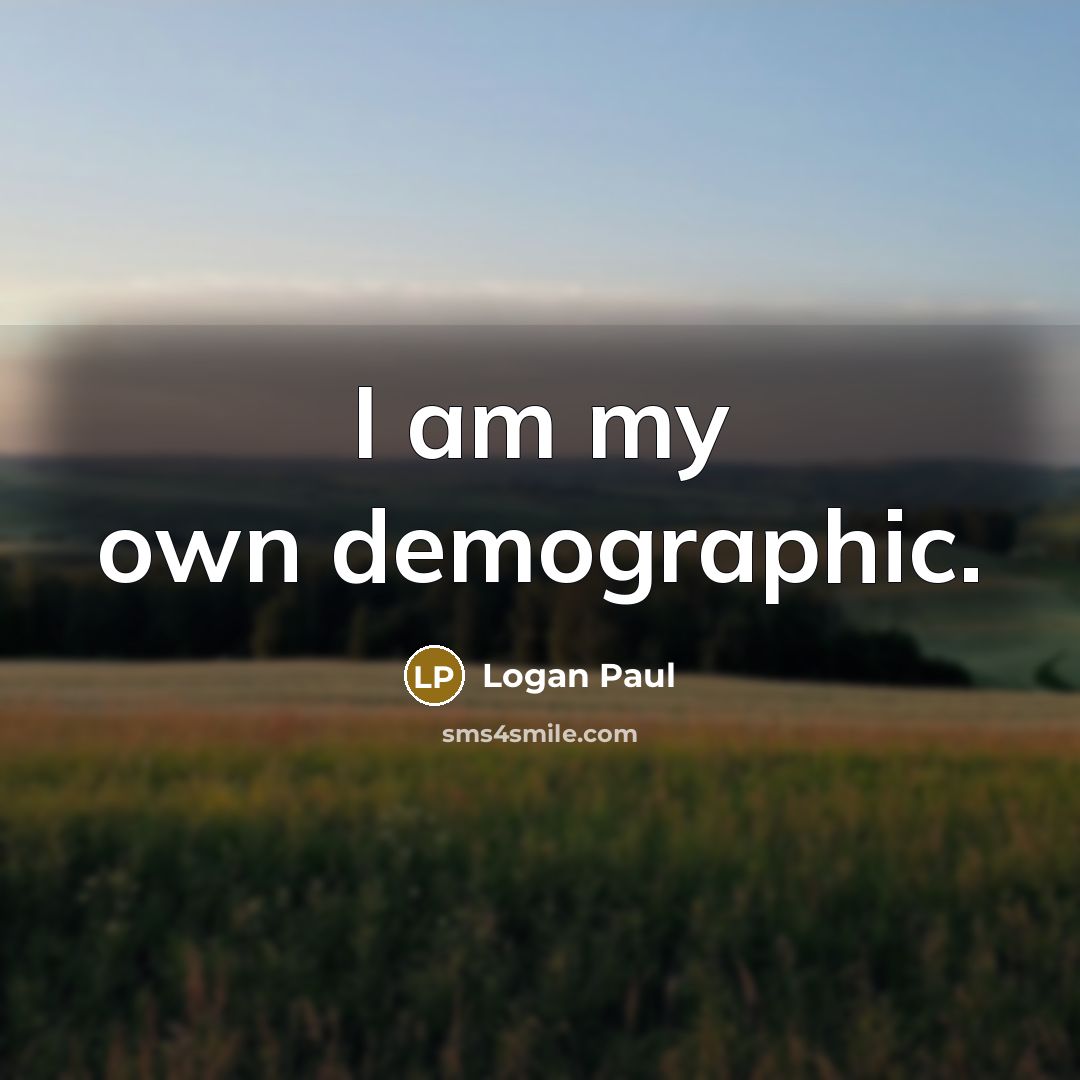 “I am my own demographic.” quote by Logan Paul