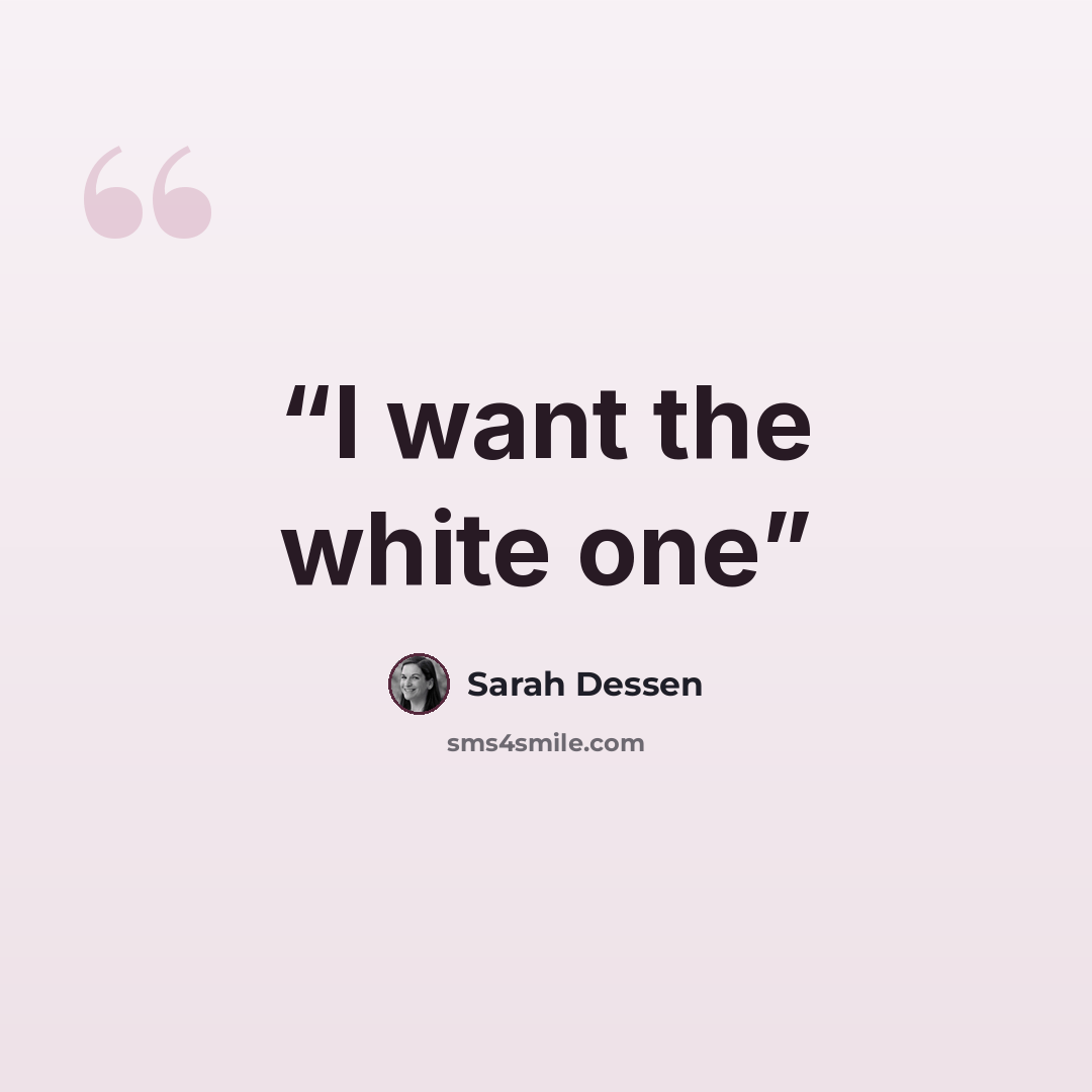 “I want the white one” quote by Sarah Dessen