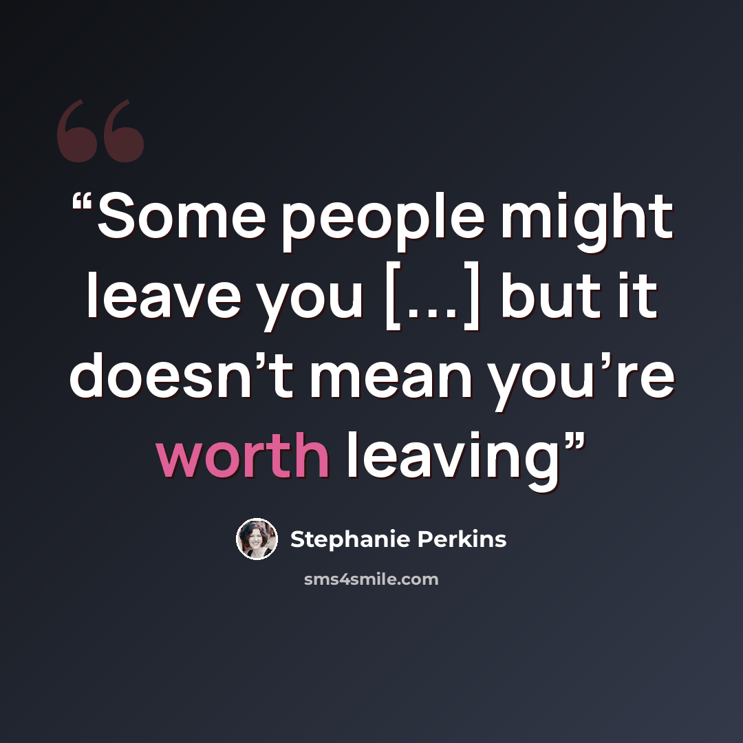 “Some people might leave you [...] but it doesn't mean you're worth leaving” quote by Stephanie Perkins