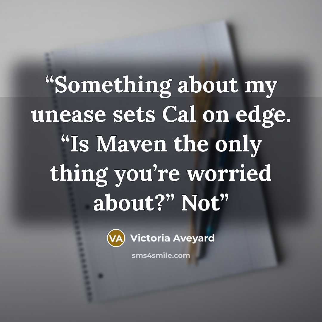 “Something about my unease sets Cal on edge. “Is Maven the only thing you’re worried about?” Not” quote by Victoria Aveyard