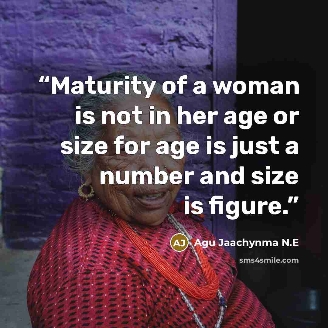 “Maturity of a woman is not in her age or size for age is just a number and size is figure.” quote by Agu Jaachynma N.E