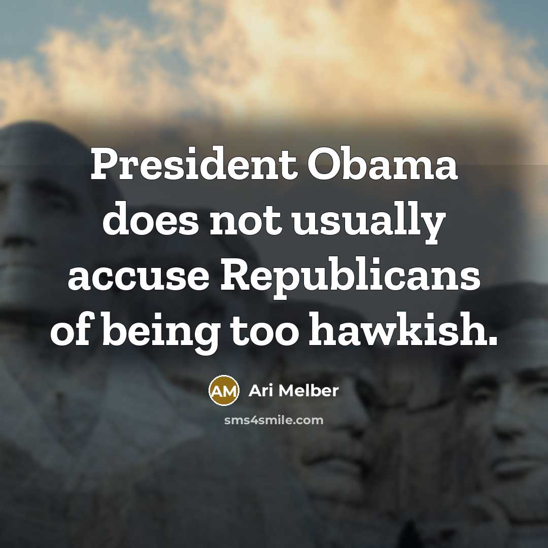 “President Obama does not usually accuse Republicans of being too hawkish.” quote by Ari Melber