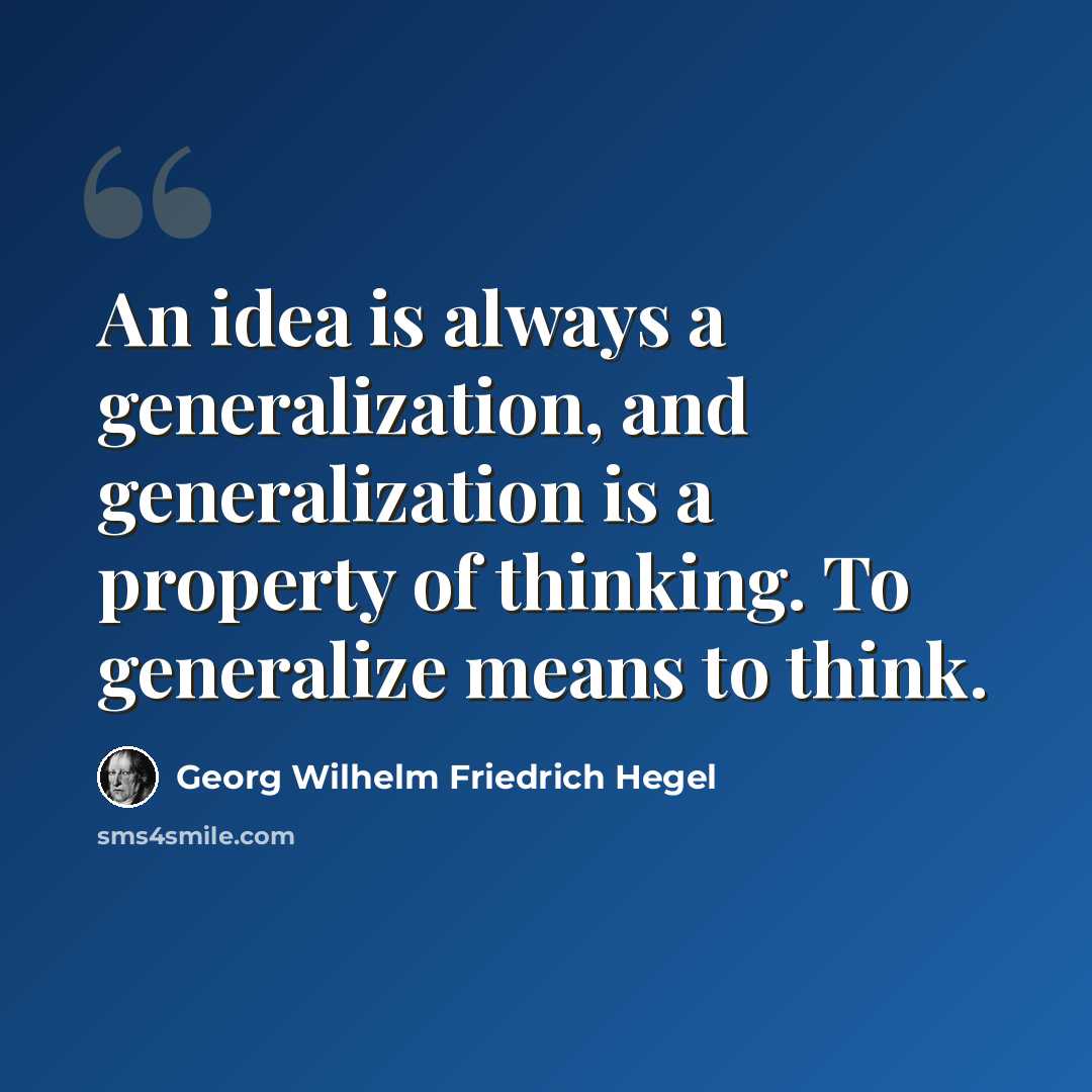 “An idea is always a generalization, and generalization is a property of thinking. To generalize means to think.” quote by Georg Wilhelm Friedrich Hegel