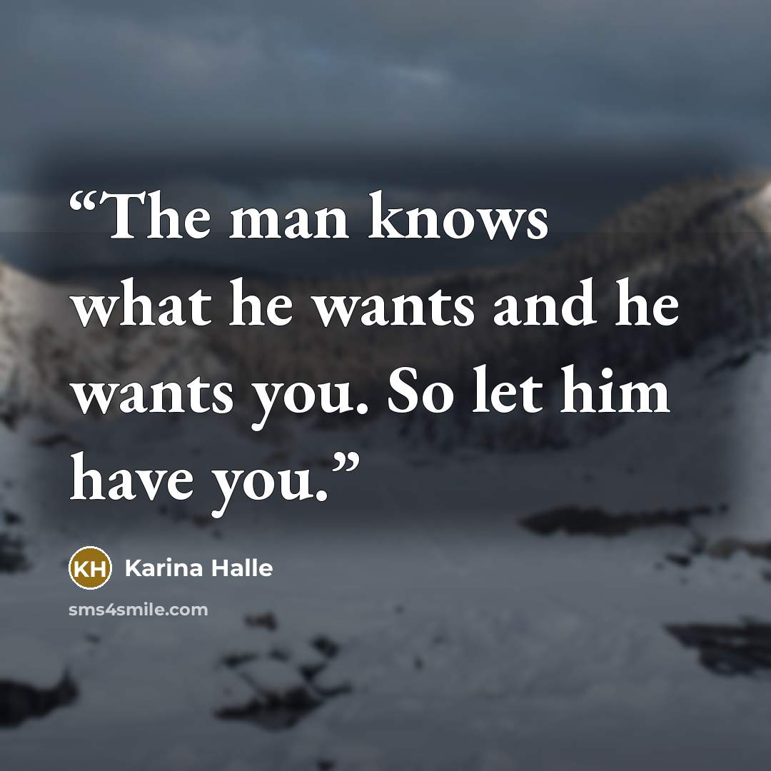 “The man knows what he wants and he wants you. So let him have you.” quote by Karina Halle