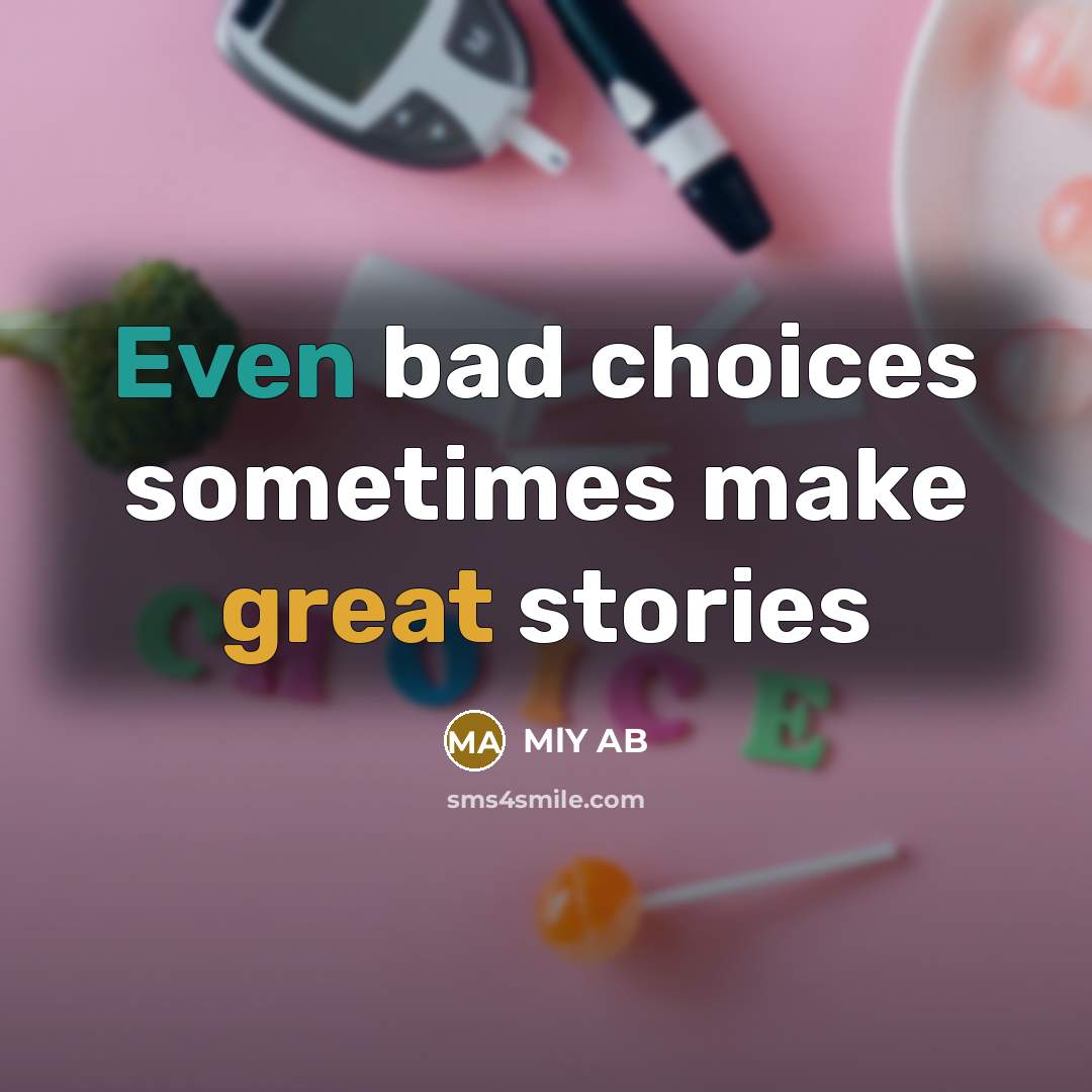 “Even bad choices sometimes make great stories” quote by MlY AB