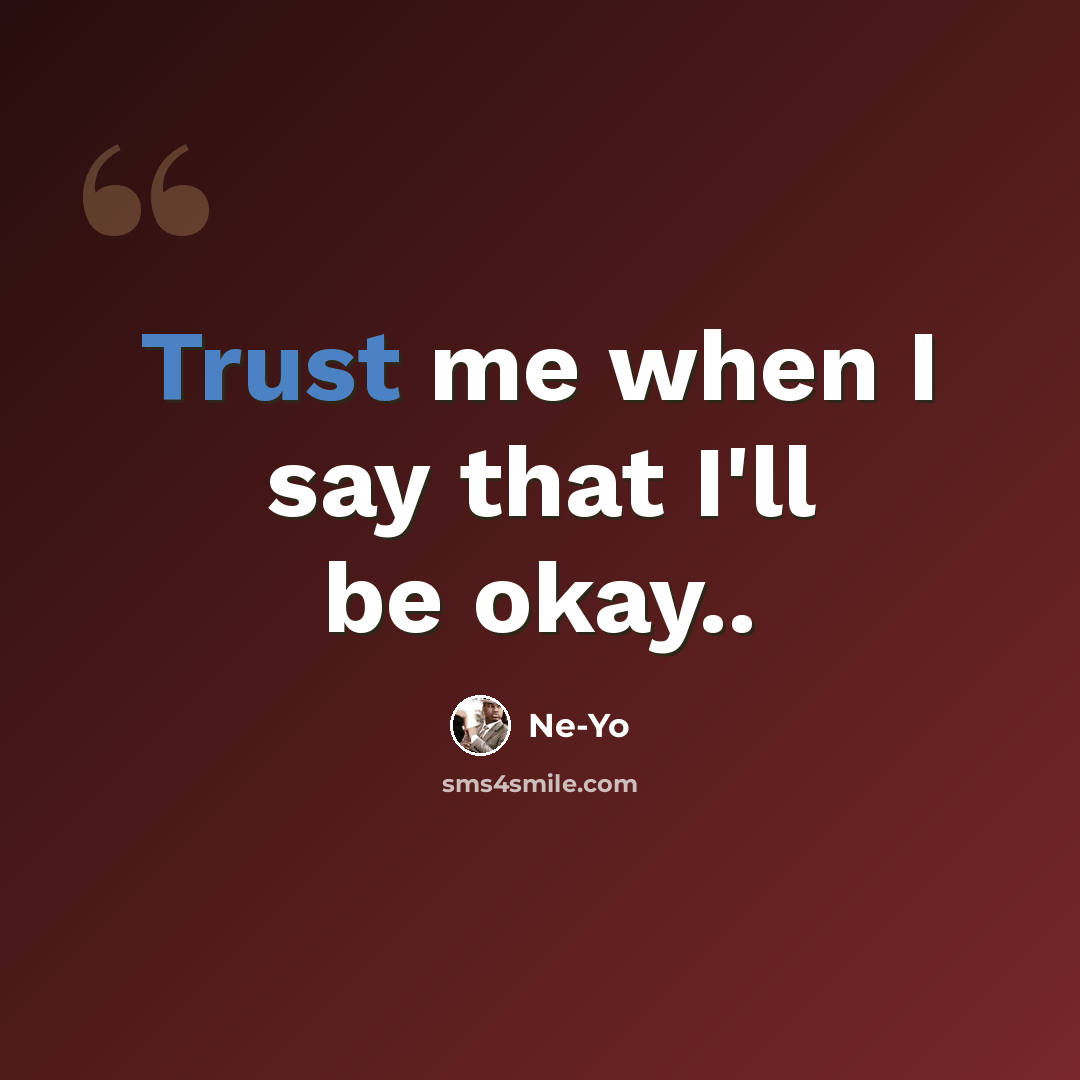 “Trust me when I say that I'll be okay..” quote by Ne-yo