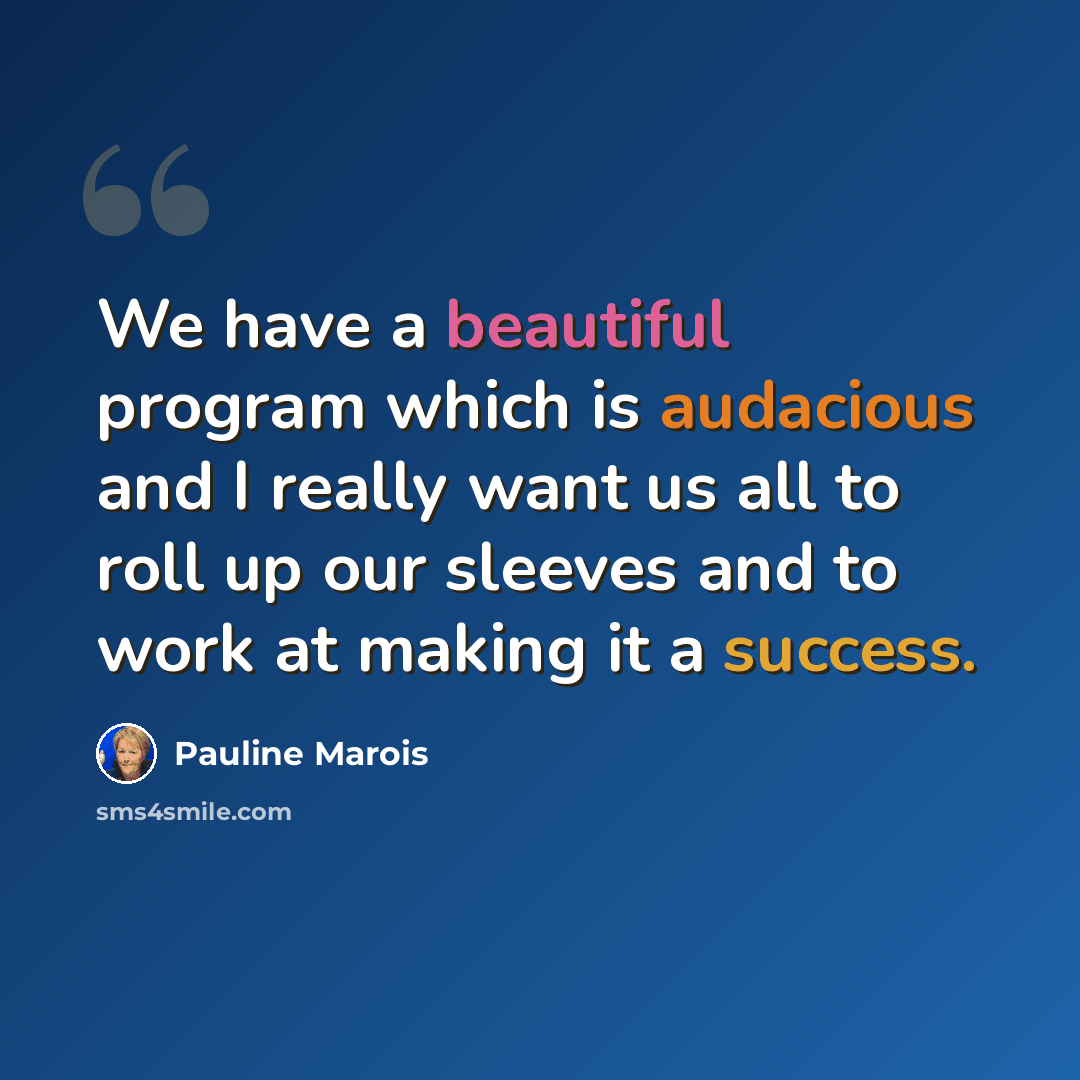 “We have a beautiful program which is audacious and I really want us all to roll up our sleeves and to work at making it a success.” quote by Pauline Marois