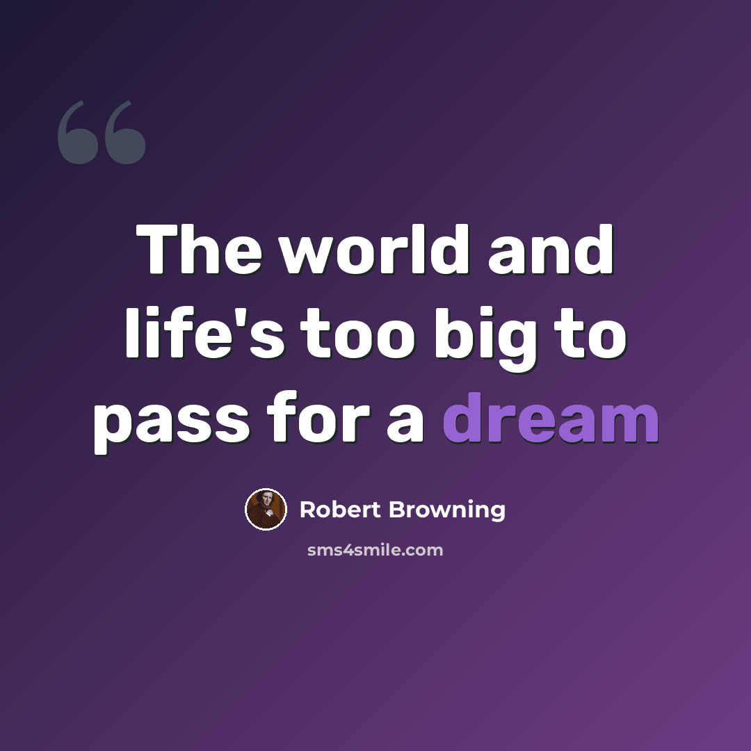“The world and life's too big to pass for a dream” quote by Robert Browning