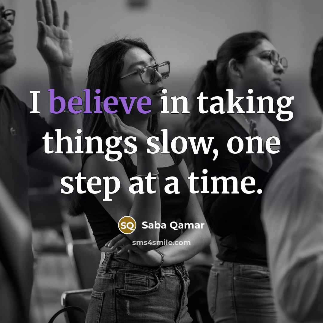 “I believe in taking things slow, one step at a time.” quote by Saba Qamar