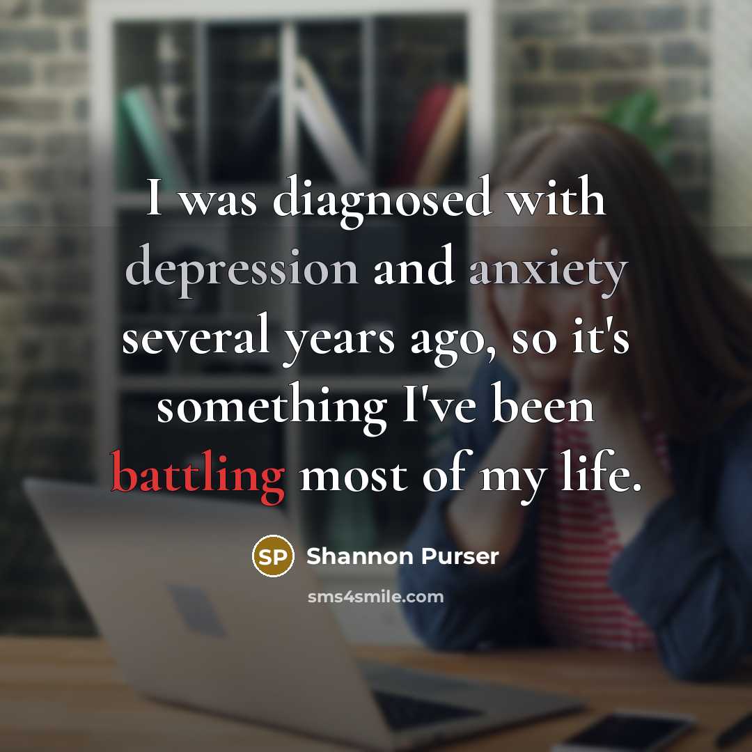 “I was diagnosed with depression and anxiety several years ago, so it's something I've been battling most of my life.” quote by Shannon Purser