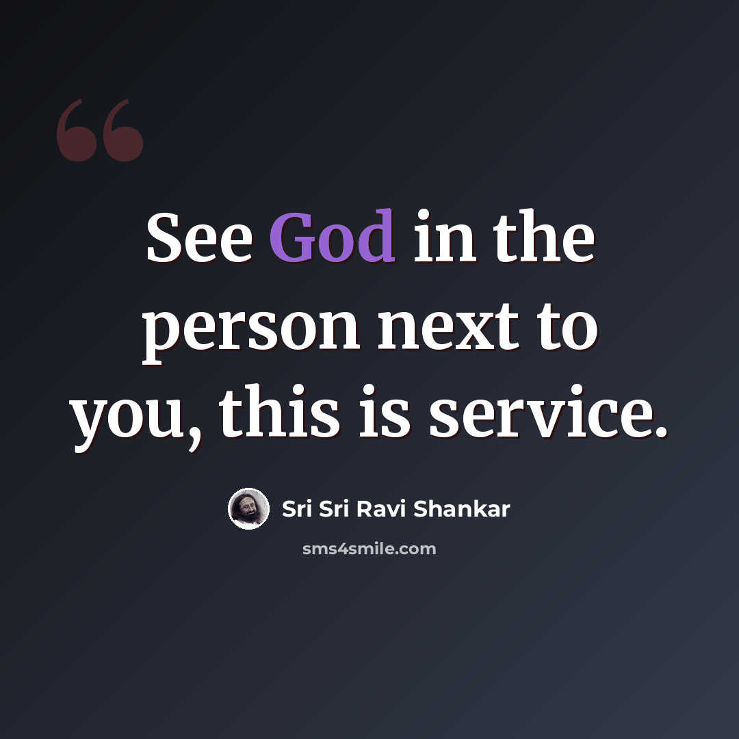 “See God in the person next to you, this is service.” quote by Sri Sri Ravi Shankar