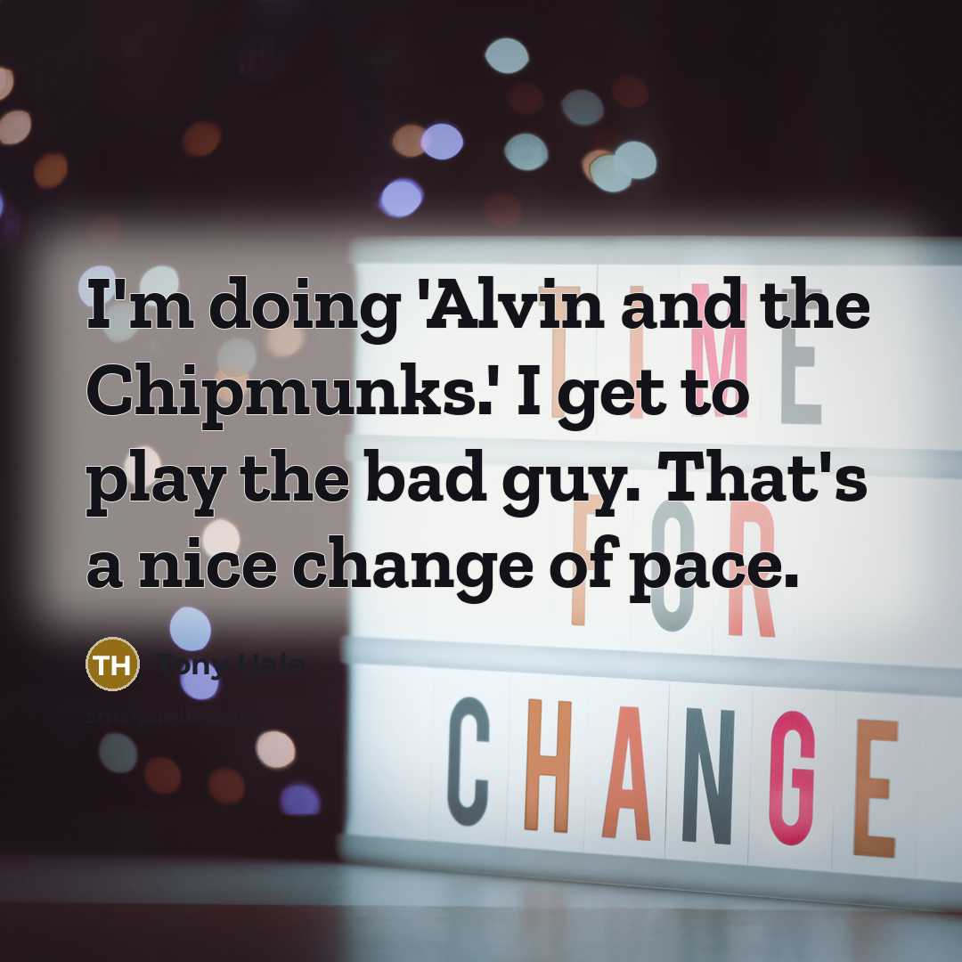 “I'm doing 'Alvin and the Chipmunks.' I get to play the bad guy. That's a nice change of pace.” quote by Tony Hale