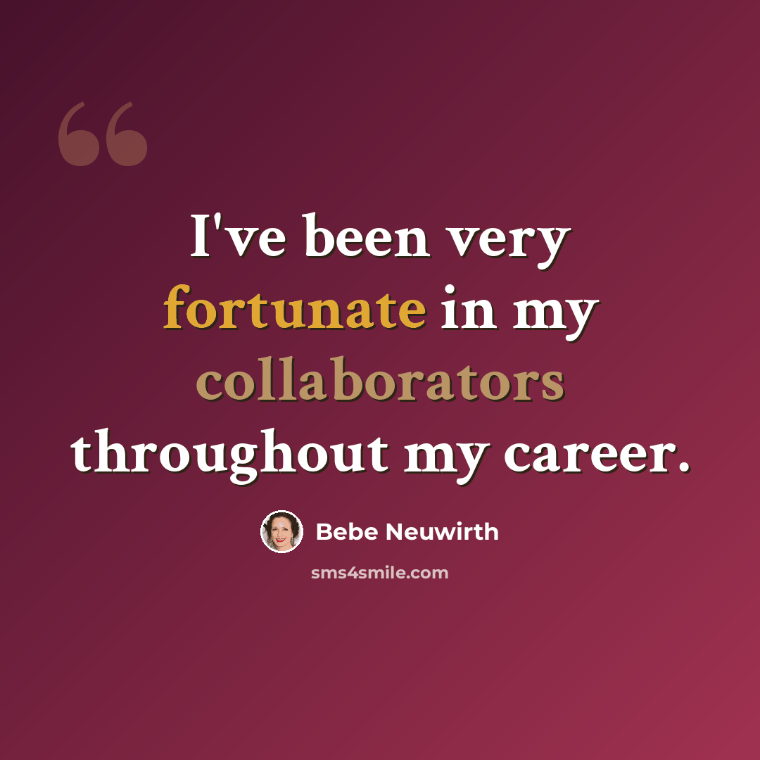 “I've been very fortunate in my collaborators throughout my career.” quote by Bebe Neuwirth