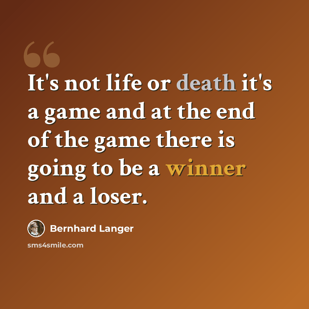 “It's not life or death it's a game and at the end of the game there is going to be a winner and a loser.” quote by Bernhard Langer