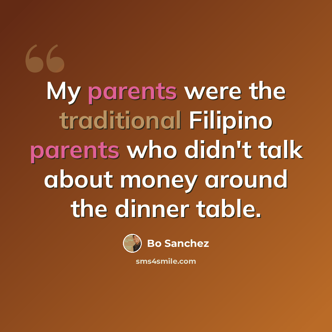 “My parents were the traditional Filipino parents who didn't talk about money around the dinner table.” quote by Bo Sanchez