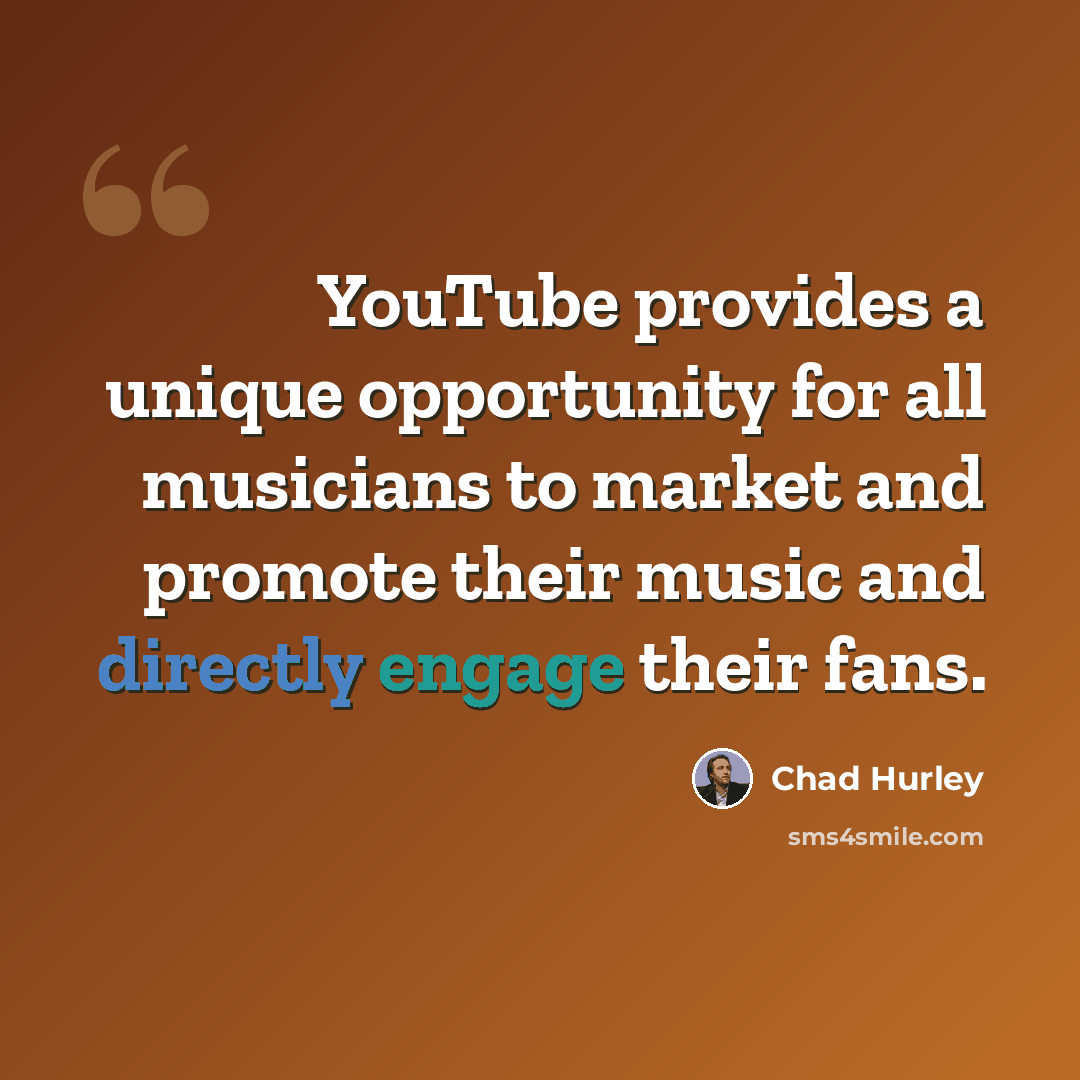 “YouTube provides a unique opportunity for all musicians to market and promote their music and directly engage their fans.” quote by Chad Hurley